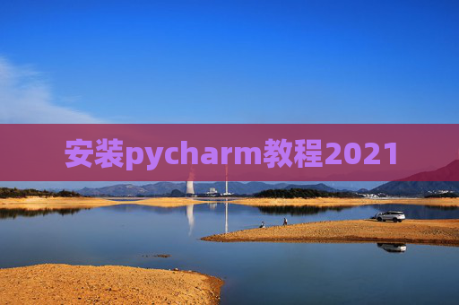 安装pycharm教程2021 安装pycharm教程2021